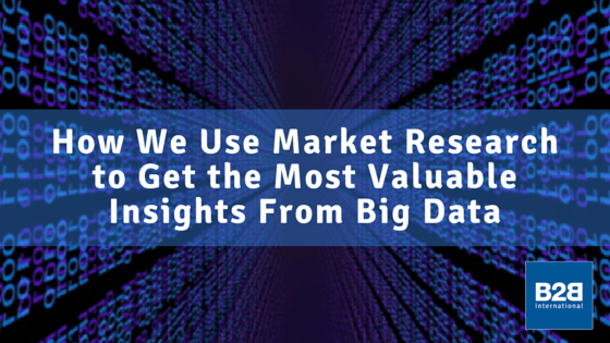 How We Use Market Research to Get the Most Valuable Insights From Big Data
