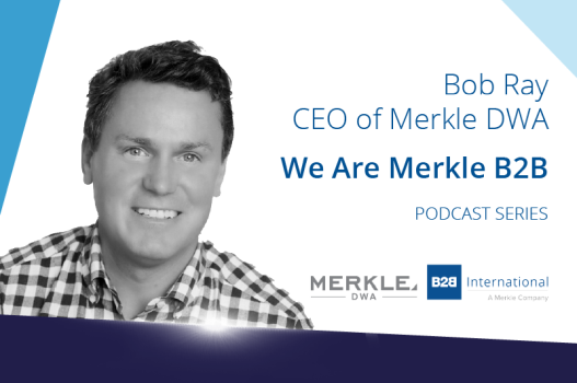 We Are Merkle B2B: A Conversation With Bob Ray