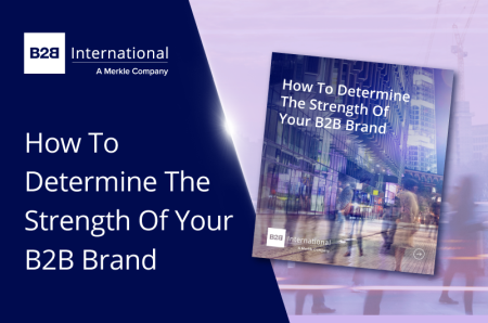 How to Determine the Strength of Your B2B Brand: A Guide to Making Smarter Brand Decisions Through Brand Health Research